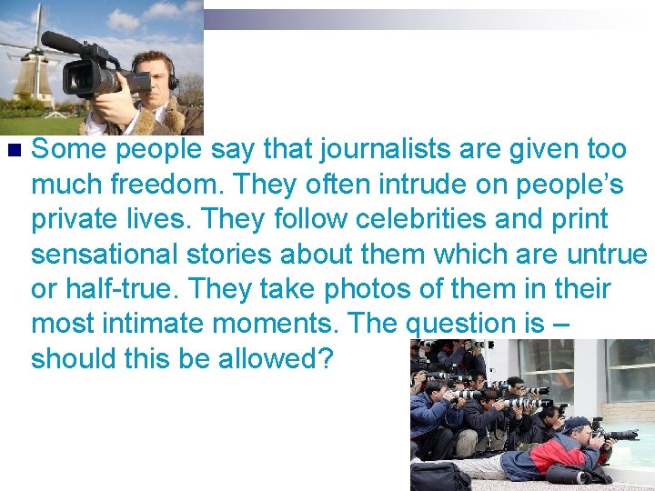 n Some people say that journalists are given too much freedom. They often intrude