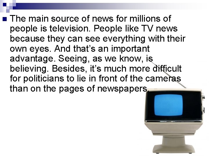 n The main source of news for millions of people is television. People like