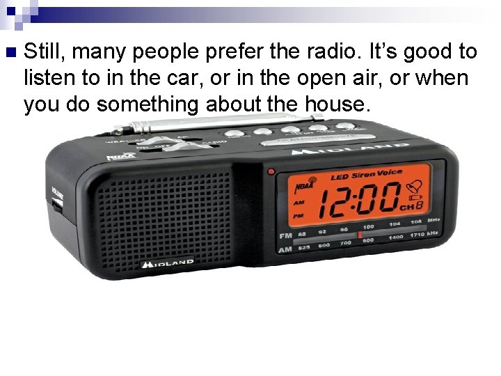 n Still, many people prefer the radio. It’s good to listen to in the