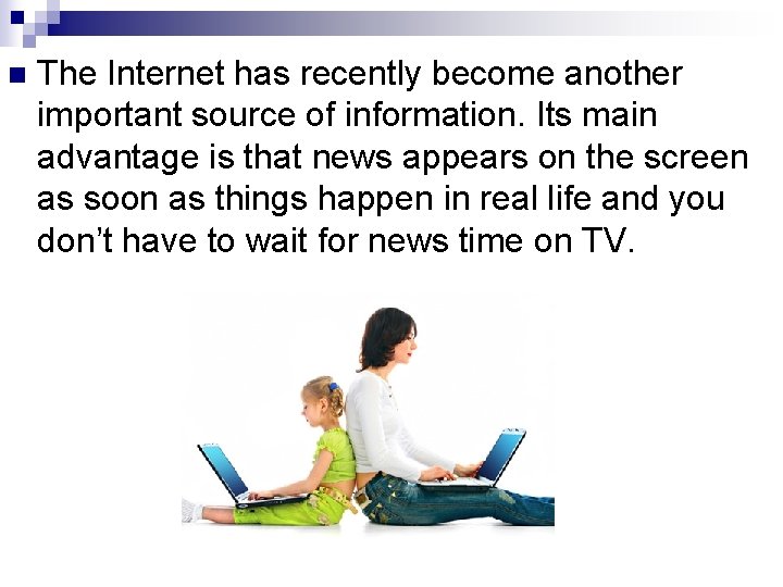 n The Internet has recently become another important source of information. Its main advantage