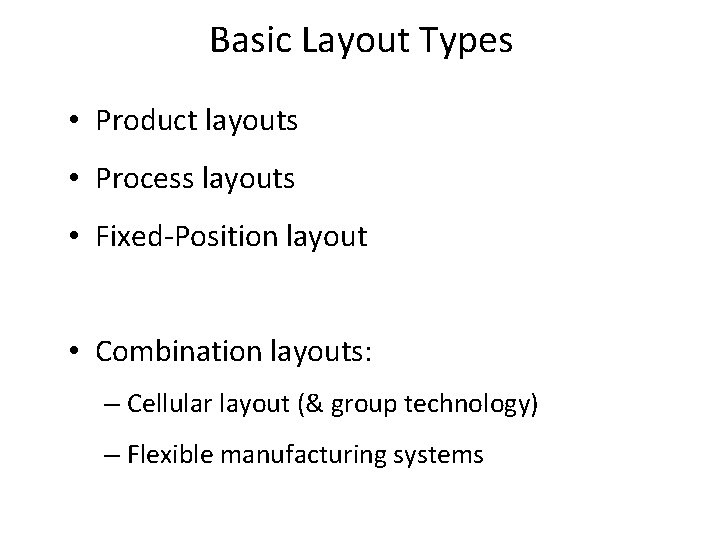 Basic Layout Types • Product layouts • Process layouts • Fixed-Position layout • Combination