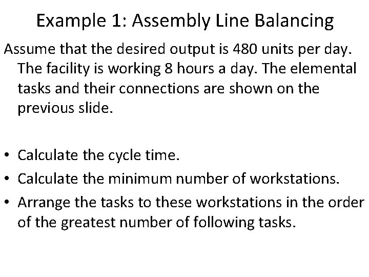 Example 1: Assembly Line Balancing Assume that the desired output is 480 units per