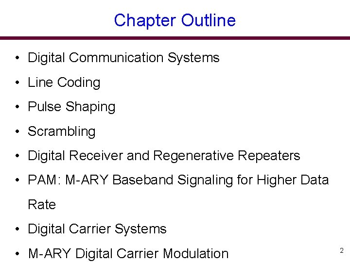 Chapter Outline • Digital Communication Systems • Line Coding • Pulse Shaping • Scrambling