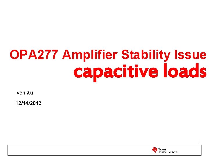 OPA 277 Amplifier Stability Issue capacitive loads Iven Xu 12/14/2013 1 
