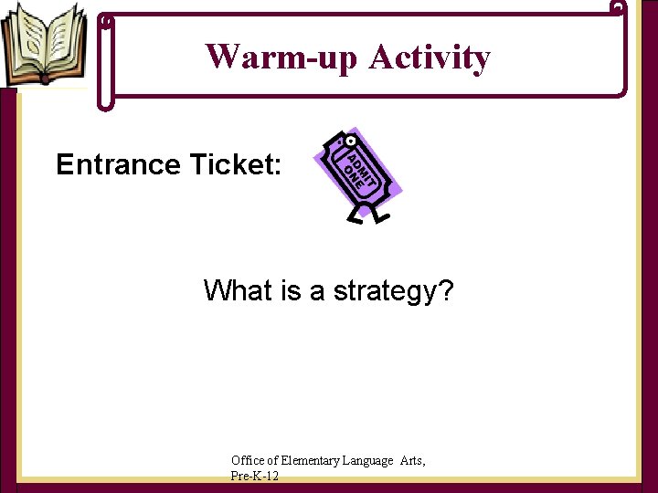 Warm-up Activity Entrance Ticket: What is a strategy? Office of Elementary Language Arts, Pre-K-12 Warm-up Activity Entrance Ticket: What is a strategy? Office of Elementary Language Arts, Pre-K-12