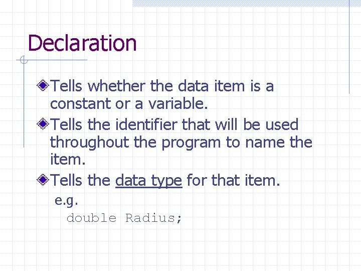 Declaration Tells whether the data item is a constant or a variable. Tells the Declaration Tells whether the data item is a constant or a variable. Tells the