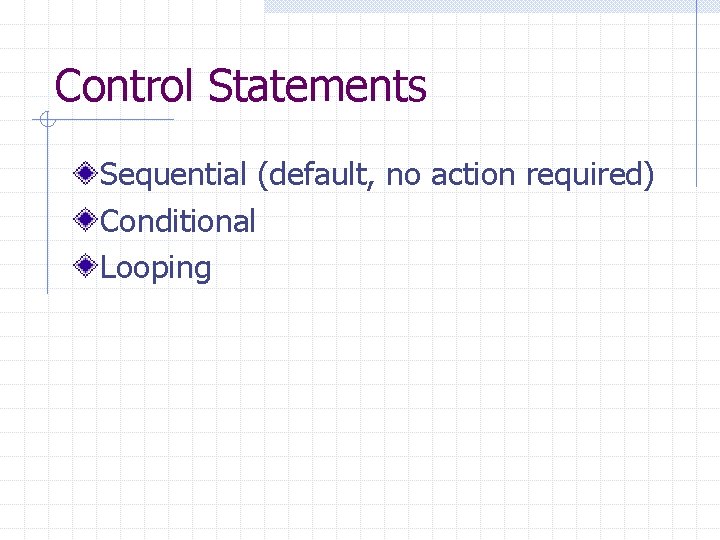 Control Statements Sequential (default, no action required) Conditional Looping Control Statements Sequential (default, no action required) Conditional Looping