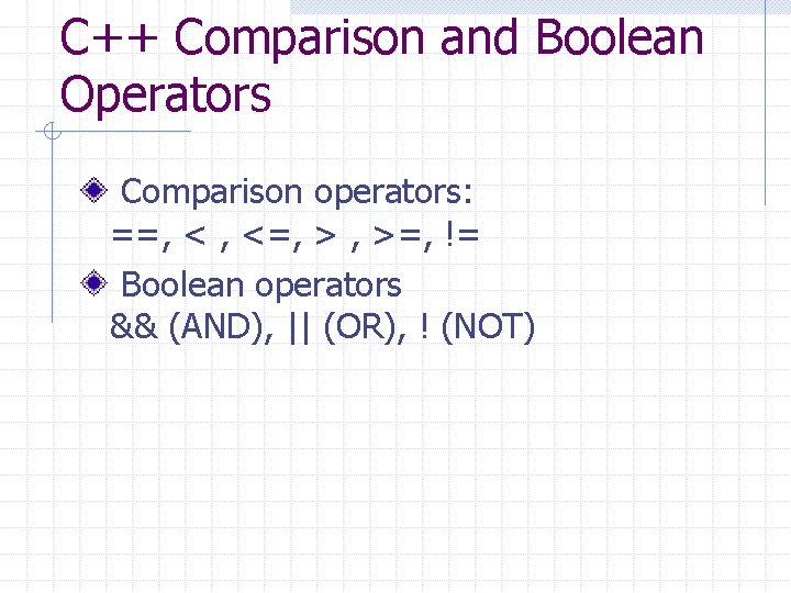 C++ Comparison and Boolean Operators Comparison operators: ==, < , <=, > , >=, C++ Comparison and Boolean Operators Comparison operators: ==, < , <=, > , >=,