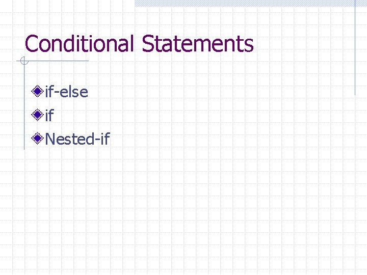 Conditional Statements if-else if Nested-if Conditional Statements if-else if Nested-if