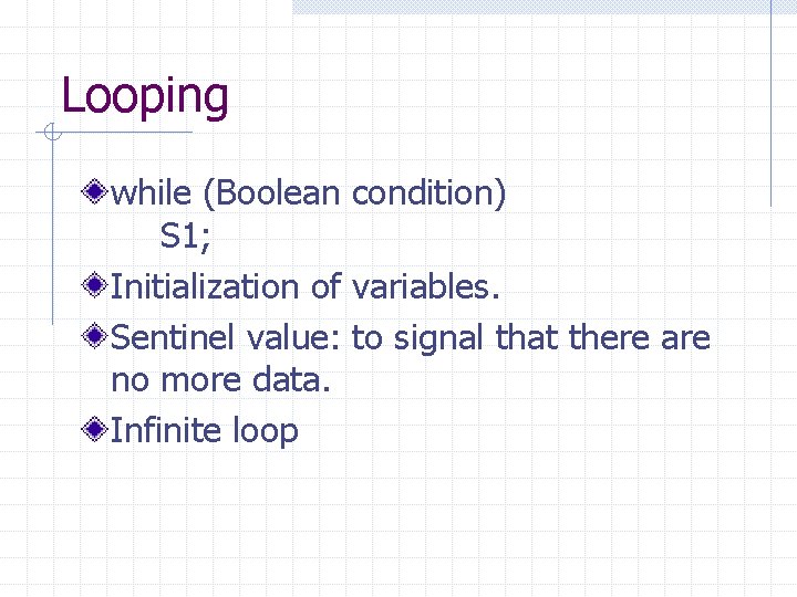 Looping while (Boolean condition) S 1; Initialization of variables. Sentinel value: to signal that Looping while (Boolean condition) S 1; Initialization of variables. Sentinel value: to signal that