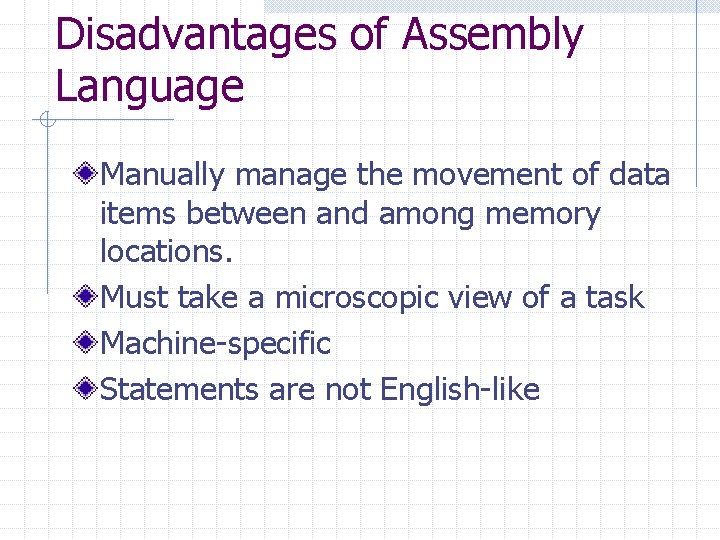 Disadvantages of Assembly Language Manually manage the movement of data items between and among Disadvantages of Assembly Language Manually manage the movement of data items between and among