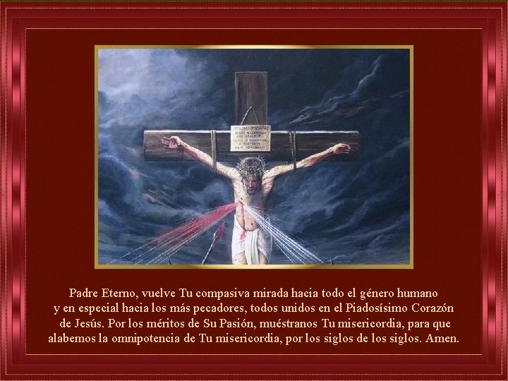 Padre Eterno, vuelve Tu compasiva mirada hacia todo el género humano y en especial