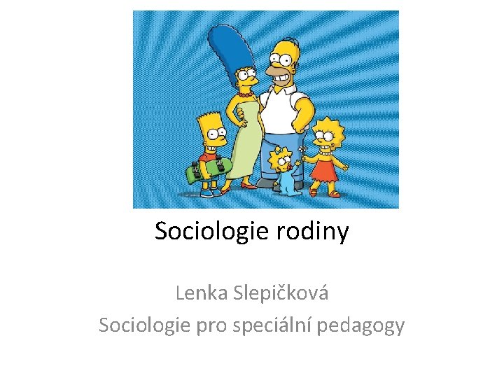 Sociologie rodiny Lenka Slepičková Sociologie pro speciální pedagogy 