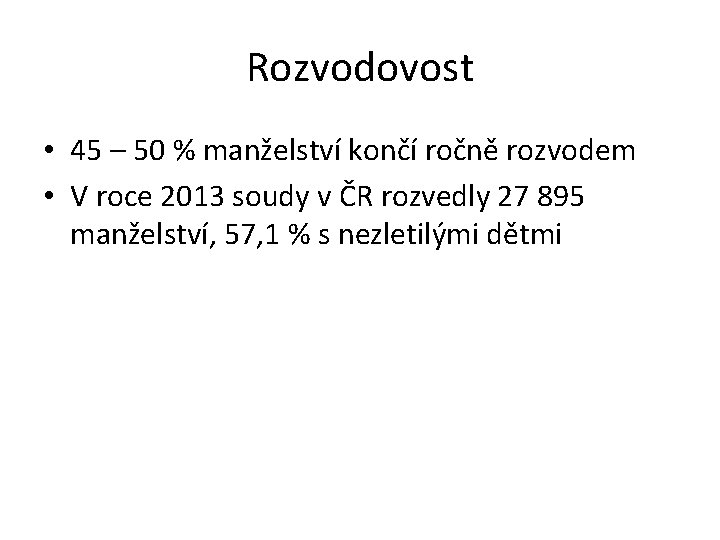 Rozvodovost • 45 – 50 % manželství končí ročně rozvodem • V roce 2013