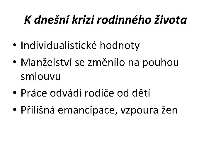 K dnešní krizi rodinného života • Individualistické hodnoty • Manželství se změnilo na pouhou