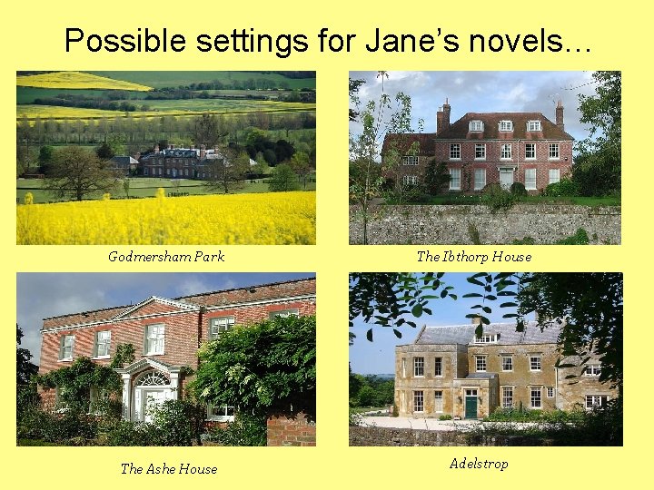 Possible settings for Jane’s novels… Godmersham Park The Ashe House The Ibthorp House Adelstrop