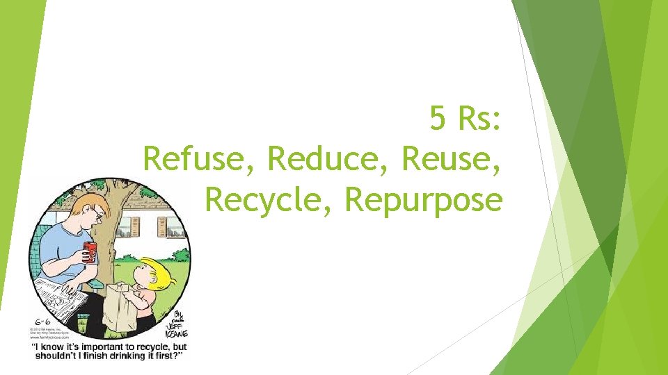 5 Rs: Refuse, Reduce, Reuse, Recycle, Repurpose 