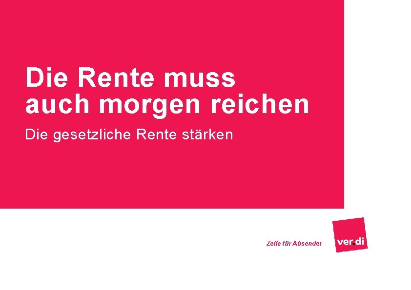 Die Rente muss auch morgen reichen Die gesetzliche Rente stärken Zeile für Absender 