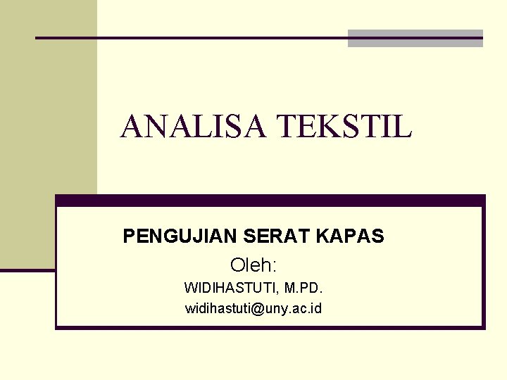 ANALISA TEKSTIL PENGUJIAN SERAT KAPAS Oleh: WIDIHASTUTI, M. PD. widihastuti@uny. ac. id 