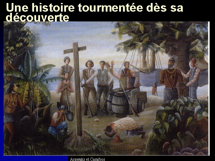 Une histoire tourmentée dès sa découverte Arawaks et Caraïbos 