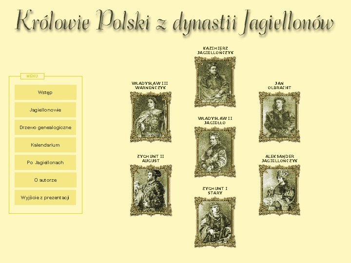 KAZIMIERZ JAGIELLOŃCZYK MENU Wstęp WŁADYSŁAW III WARNEŃCZYK JAN OLBRACHT Jagiellonowie WŁADYSŁAW II JAGIEŁŁO Drzewo KAZIMIERZ JAGIELLOŃCZYK MENU Wstęp WŁADYSŁAW III WARNEŃCZYK JAN OLBRACHT Jagiellonowie WŁADYSŁAW II JAGIEŁŁO Drzewo
