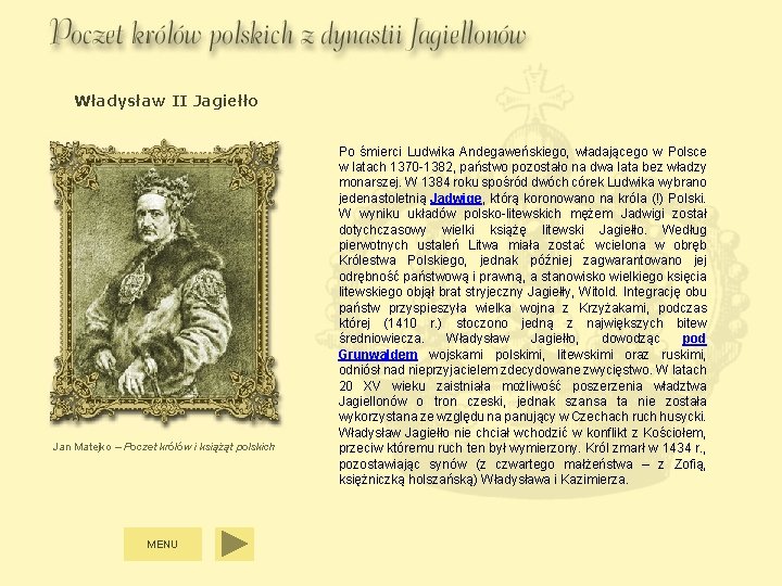 Władysław II Jagiełło Jan Matejko – Poczet królów i książąt polskich MENU Po śmierci Władysław II Jagiełło Jan Matejko – Poczet królów i książąt polskich MENU Po śmierci