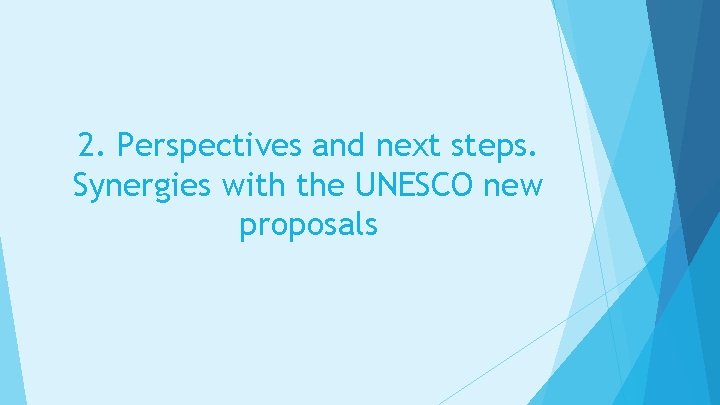 2. Perspectives and next steps. Synergies with the UNESCO new proposals 