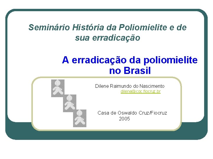 Seminário História da Poliomielite e de sua erradicação A erradicação da poliomielite no Brasil