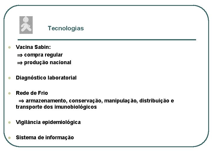 Tecnologias l Vacina Sabin: compra regular produção nacional l Diagnóstico laboratorial l Rede de