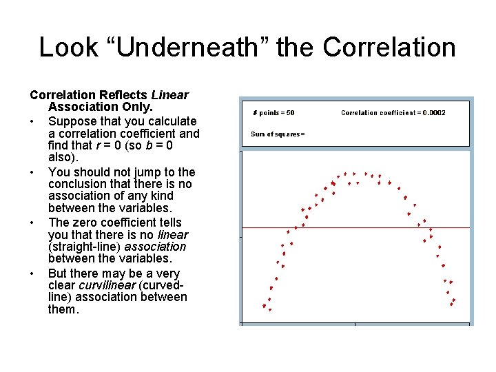 Look “Underneath” the Correlation Reflects Linear Association Only. • Suppose that you calculate a