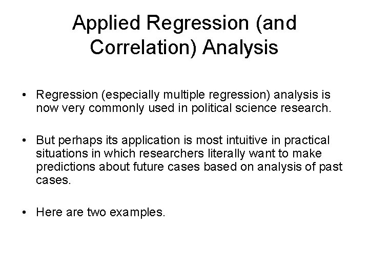 Applied Regression (and Correlation) Analysis • Regression (especially multiple regression) analysis is now very