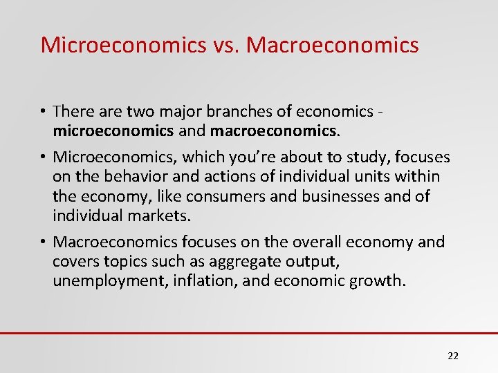 Microeconomics vs. Macroeconomics • There are two major branches of economics microeconomics and macroeconomics.