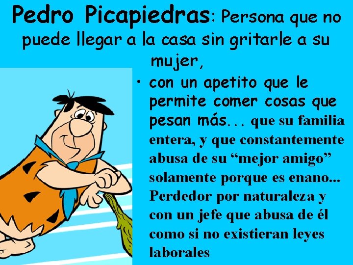 Pedro Picapiedras: Persona que no puede llegar a la casa sin gritarle a su