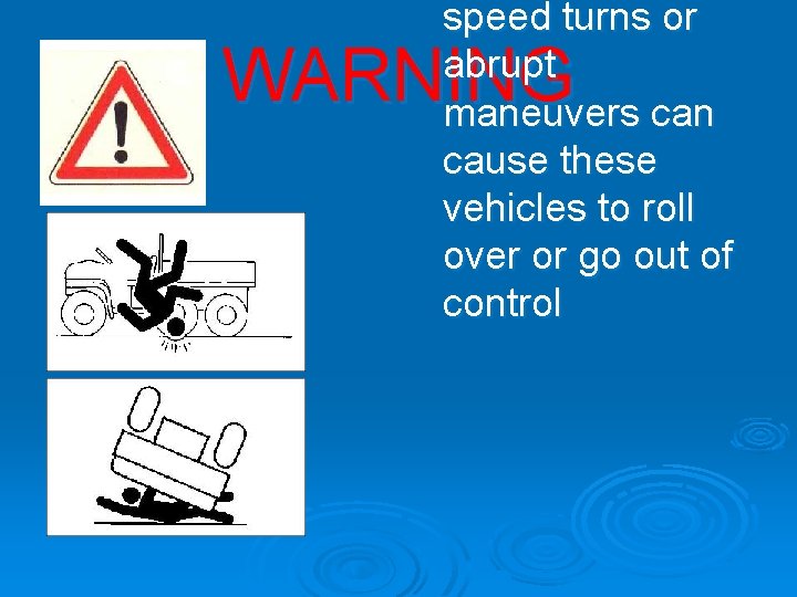 speed turns or abrupt maneuvers can cause these vehicles to roll over or go