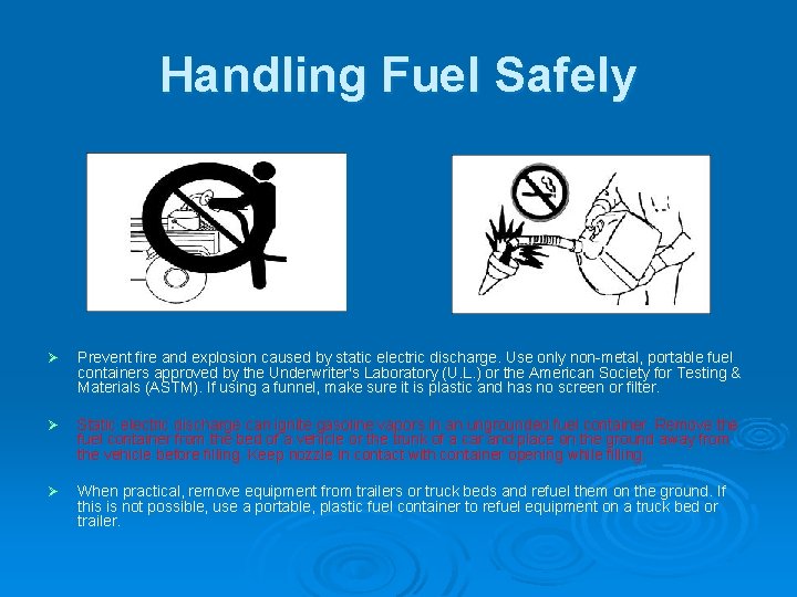 Handling Fuel Safely Ø Prevent fire and explosion caused by static electric discharge. Use