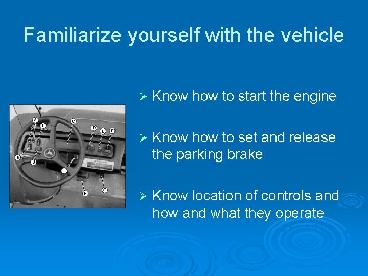 Familiarize yourself with the vehicle Ø Know how to start the engine Ø Know