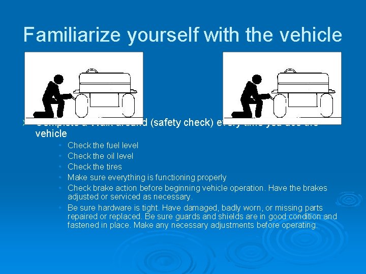 Familiarize yourself with the vehicle Ø Complete a Walk around (safety check) every time