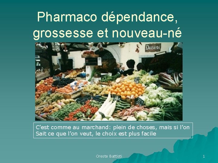 Pharmaco dépendance, grossesse et nouveau-né C’est comme au marchand: plein de choses, mais si Pharmaco dépendance, grossesse et nouveau-né C’est comme au marchand: plein de choses, mais si
