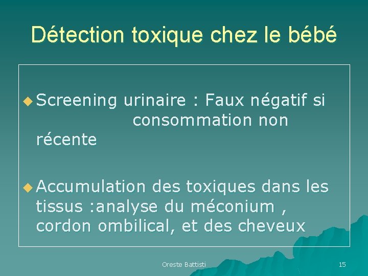Détection toxique chez le bébé u Screening urinaire : Faux négatif si récente consommation Détection toxique chez le bébé u Screening urinaire : Faux négatif si récente consommation