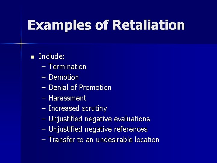 Examples of Retaliation n Include: – Termination – Demotion – Denial of Promotion –