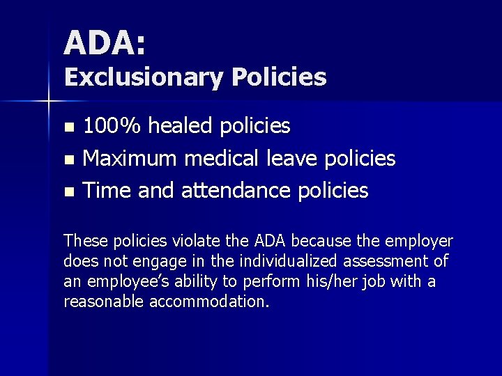 ADA: Exclusionary Policies 100% healed policies n Maximum medical leave policies n Time and