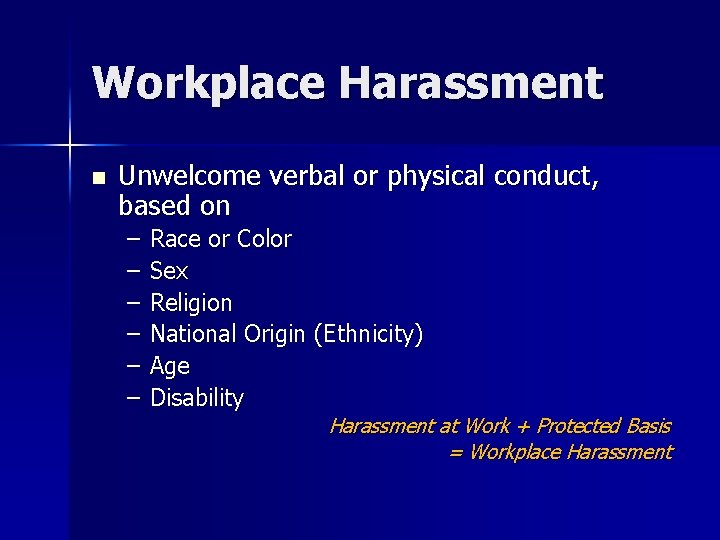 Workplace Harassment n Unwelcome verbal or physical conduct, based on – – – Race