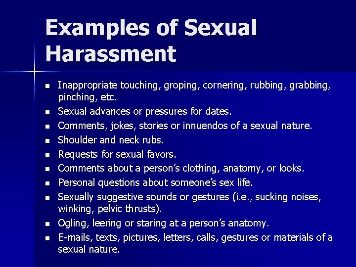 Examples of Sexual Harassment n n n n n Inappropriate touching, groping, cornering, rubbing,