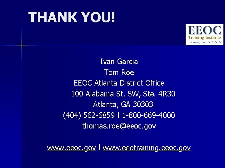 THANK YOU! Ivan Garcia Tom Roe EEOC Atlanta District Office 100 Alabama St. SW,