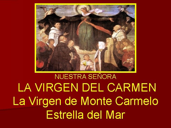 NUESTRA SEÑORA LA VIRGEN DEL CARMEN La Virgen de Monte Carmelo Estrella del Mar NUESTRA SEÑORA LA VIRGEN DEL CARMEN La Virgen de Monte Carmelo Estrella del Mar