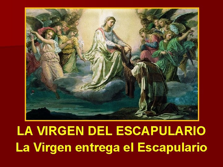 LA VIRGEN DEL ESCAPULARIO La Virgen entrega el Escapulario LA VIRGEN DEL ESCAPULARIO La Virgen entrega el Escapulario