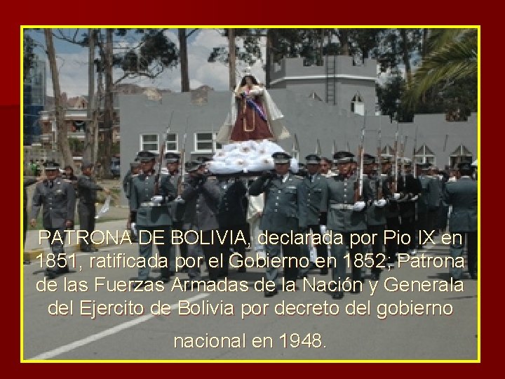 PATRONA DE BOLIVIA, declarada por Pio IX en 1851, ratificada por el Gobierno en PATRONA DE BOLIVIA, declarada por Pio IX en 1851, ratificada por el Gobierno en