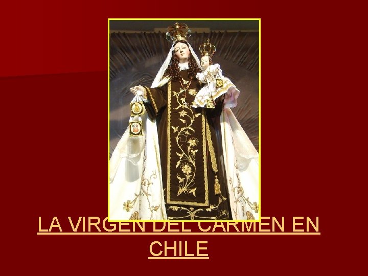 LA VIRGEN DEL CARMEN EN CHILE LA VIRGEN DEL CARMEN EN CHILE
