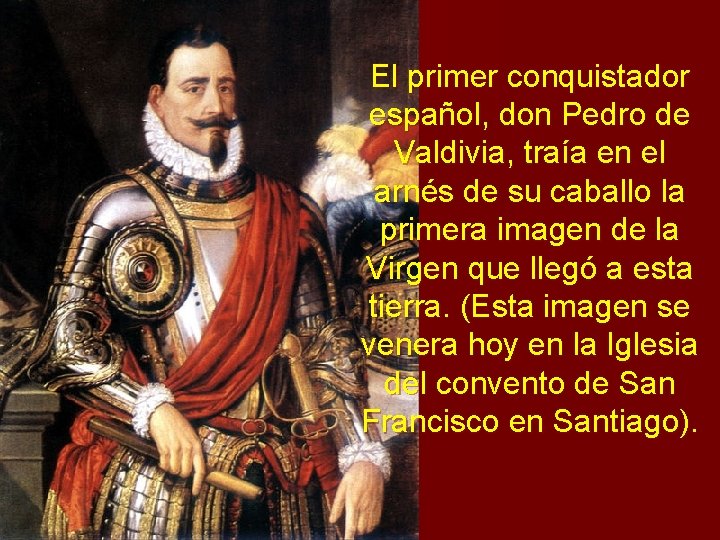 El primer conquistador español, don Pedro de Valdivia, traía en el arnés de su El primer conquistador español, don Pedro de Valdivia, traía en el arnés de su