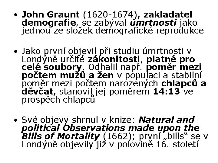  • John Graunt (1620 -1674), zakladatel demografie, se zabýval úmrtností jako jednou ze